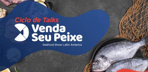 Venda Seu Peixe: Ciclo de talks debaterá o pescado no varejo e food 