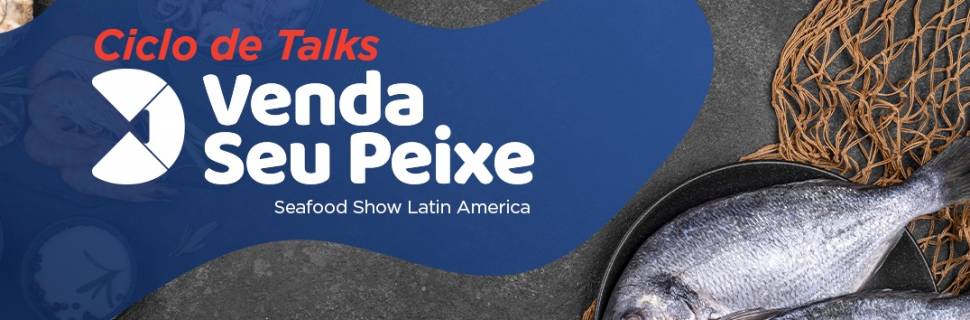 Venda Seu Peixe: Ciclo de talks debaterá o pescado no varejo e food 